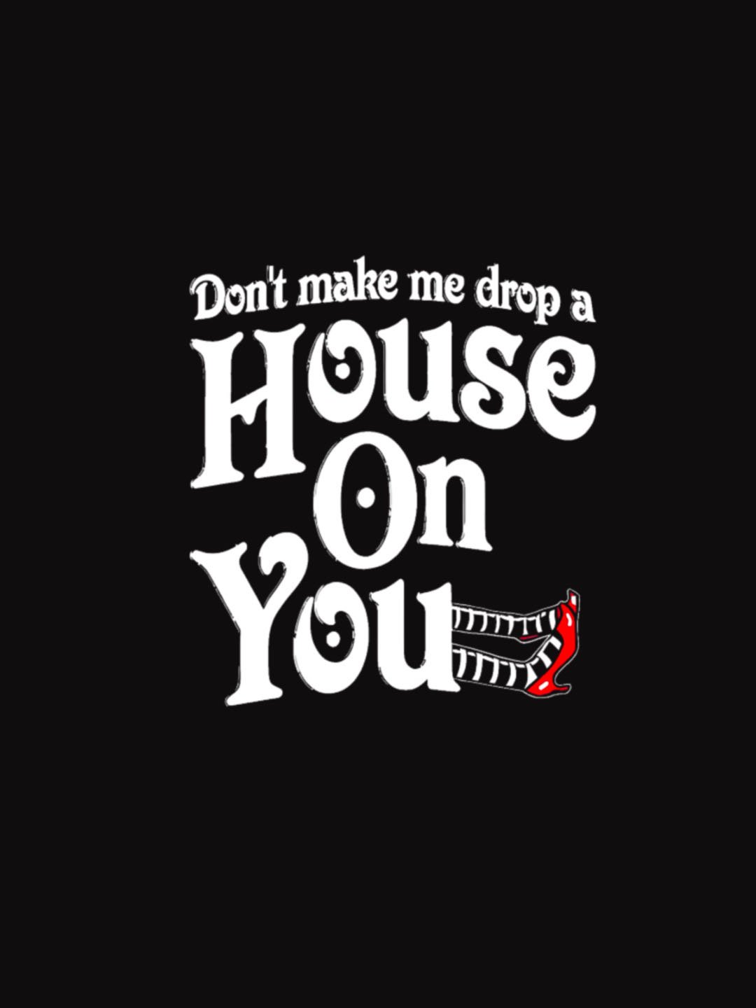 Don't make me drop a House On You witch Halloween Sweatshirt