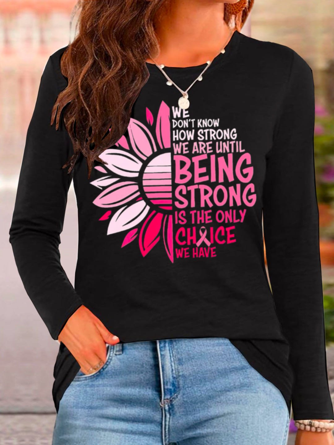 WE DON'T KNOW HOW STRONG WE ARE UNTIL BEING STRONG /IS THE ONLY CHRICE WE HAVE Breast Cancer  T-Shirt