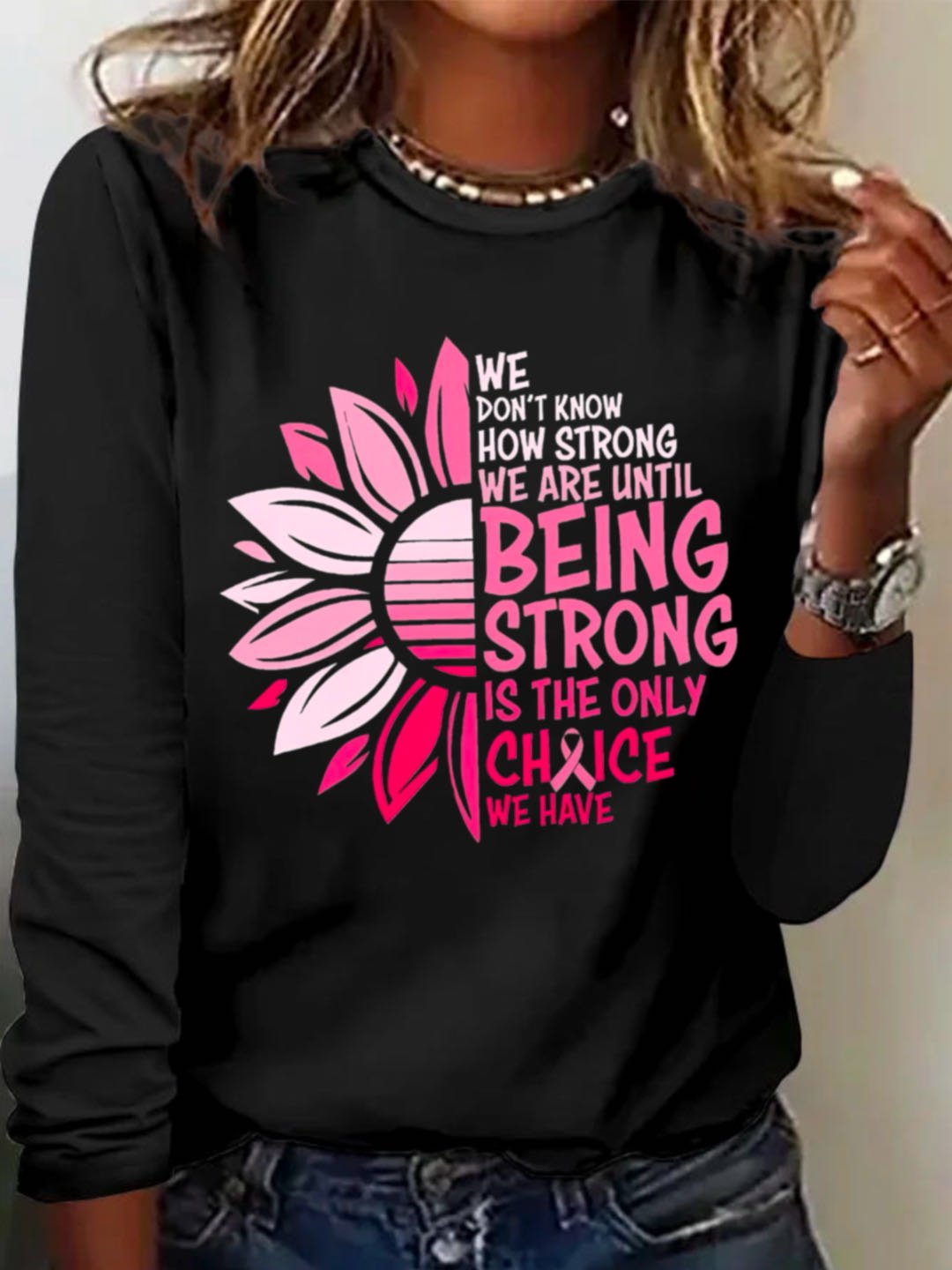 WE DON'T KNOW HOW STRONG WE ARE UNTIL BEING STRONG /IS THE ONLY CHRICE WE HAVE Breast Cancer  T-Shirt