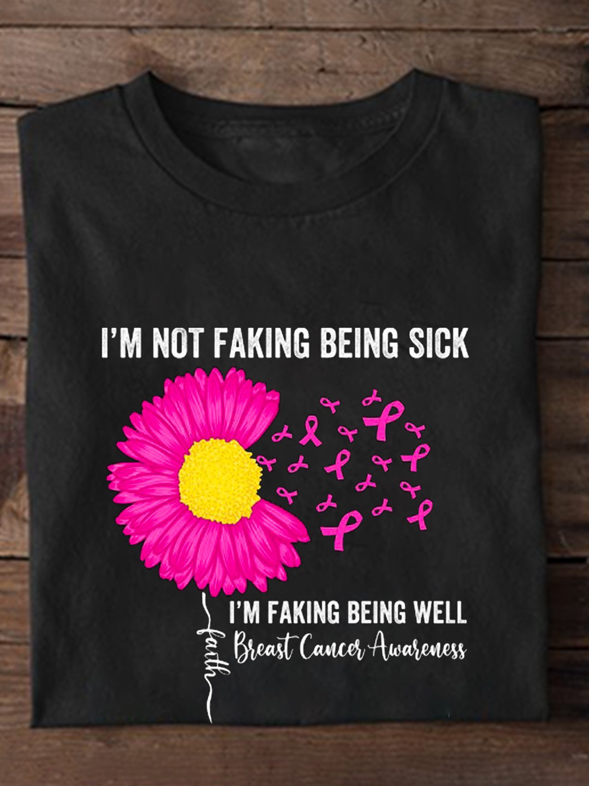 i-m-not-faking-being-sick-i-m-faking-well-breast-cancer-awareness Breast Cancer  T-Shirt